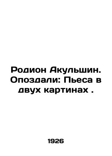 Rodion Akulshin. Opozdali: Pesa v dvukh kartinakh ./Rodion Akulshin. Late: A play in two films. In Russian - landofmagazines.com