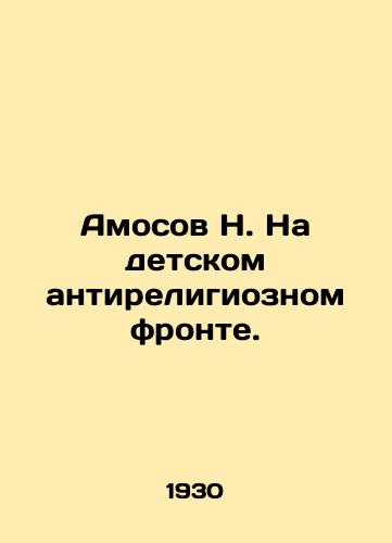 Amosov N. Na detskom antireligioznom fronte./N. Amosov on the childrens anti-religious front. In Russian - landofmagazines.com