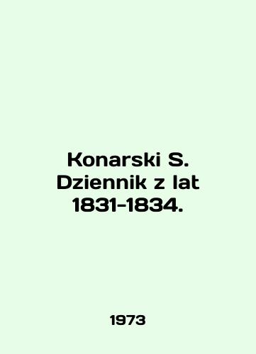 Konarski S. Dziennik z lat 1831-1834./Konarski S. Dziennik z lat 1831-1834. In English - landofmagazines.com