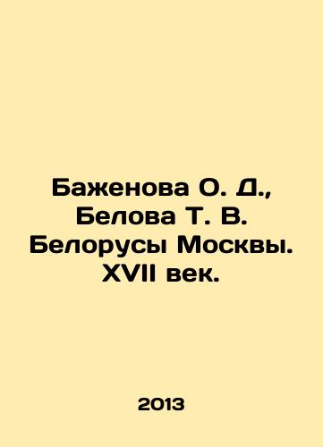 Bazhenova O. D., Belova T. V. Belorusy Moskvy. XVII vek./Bazhenova O. D., Belova T. V. Belarusians of Moscow. The seventeenth century. In Russian - landofmagazines.com