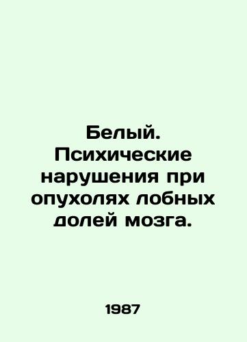 Belyy. Psikhicheskie narusheniya pri opukholyakh lobnykh doley mozga./White. Mental disorders in tumors of the frontal lobes of the brain. In Russian - landofmagazines.com
