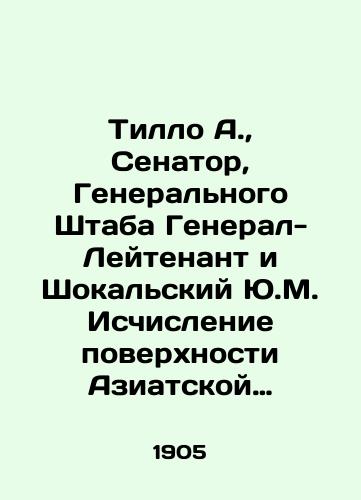 Tillo A.,  Senator, Generalnogo Shtaba General-Leytenant i Shokalskiy Yu.M. Ischislenie poverkhnosti Aziatskoy Rossii./Tillo A.,  Senator, General Staff Lieutenant General and Shokalsky Y.M. Calculating the Surface of Asian Russia. In Russian - landofmagazines.com