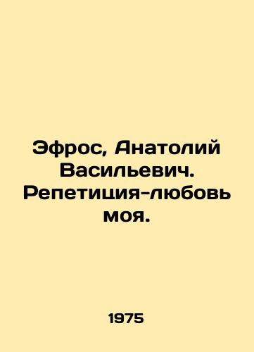 Efros, Anatoliy Vasilevich. Repetitsiya-lyubov moya./Efros, Anatoly Vasilyevich. My love rehearsal. In Russian - landofmagazines.com