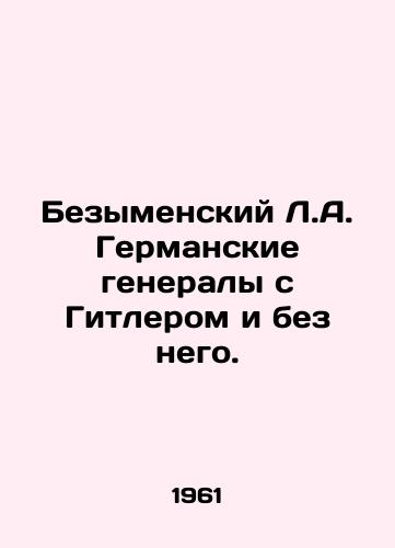 Bezymenskiy L.A. Germanskie generaly s Gitlerom i bez nego./The nameless L.A. German generals with and without Hitler. In Russian - landofmagazines.com