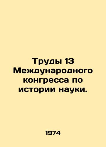 Trudy 13 Mezhdunarodnogo kongressa po istorii nauki./Proceedings of the 13th International Congress on the History of Science. In Russian - landofmagazines.com