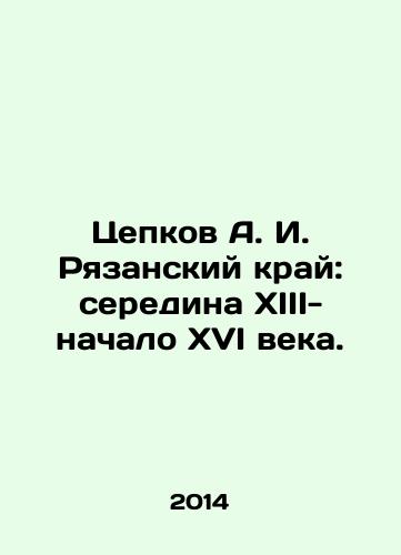 Tsepkov A. I. Ryazanskiy kray: seredina XIII-nachalo XVI veka./Tsepkov A. I. Ryazan Krai: mid-thirteenth-early sixteenth century. In Russian - landofmagazines.com