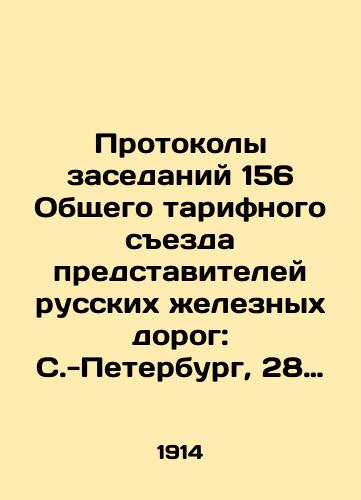 Protokoly zasedaniy 156 Obshchego tarifnogo sezda predstaviteley russkikh zheleznykh dorog: S.-Peterburg, 28 yanvarya, 5, 7, 15, 16 i 18 fevralya 1913 goda./Minutes of meetings 156 of the General Tariff Congress of Representatives of Russian Railways: St. Petersburg, 28 January, 5, 7, 15, 16 and 18 February 1913. In Russian - landofmagazines.com