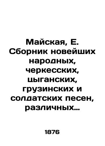 Mayskaya, E. Sbornik noveyshikh narodnykh, cherkesskikh, tsyganskikh, gruzinskikh i soldatskikh pesen, razlichnykh romansov, komicheskikh kupletov, yumoristicheskikh i satiricheskikh stikhotvoreniy lyubimykh sovremennykh avtorov. V 4 ch./Mayskaya, E. A collection of the latest folk, Circassian, Roma, Georgian and soldier songs, various romances, comic poems, humorous and satirical poems by beloved contemporary authors In Russian - landofmagazines.com