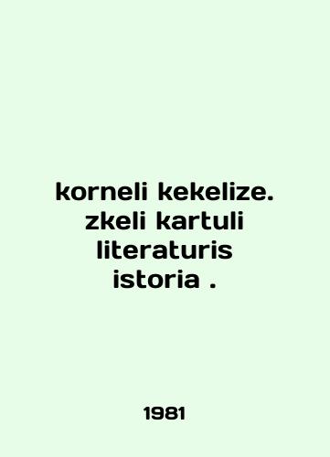 Korneli kekelize. zkeli kartuli literaturis istoria./Korneli kekelize. zkeli kartuli literaturis istoria. In English - landofmagazines.com