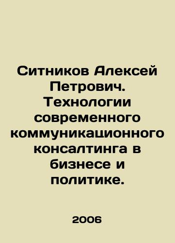 Sitnikov Aleksey Petrovich. Tekhnologii sovremennogo kommunikatsionnogo konsaltinga v biznese i politike./Alexey Petrovich Sitnikov. Technologies of modern communication consulting in business and politics. In Russian - landofmagazines.com