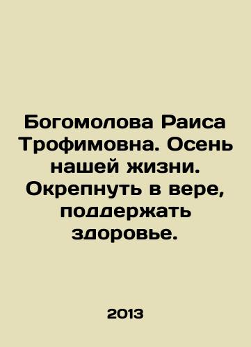 Bogomolova Raisa Trofimovna. Osen nashey zhizni. Okrepnut v vere, podderzhat zdorove./Bogomolova Raisa Trofimovna. Autumn of our life. Strengthen our faith and maintain our health. In Russian - landofmagazines.com