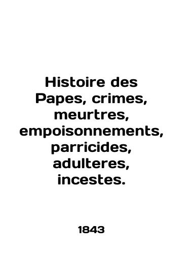 Histoire des Papes, crimes, meurtres, empoisonnements, parricides, adulteres, incestes./Histoire des Papes, crimes, meurtres, empoisonnements, parricides, adulteres, incestes. In English - landofmagazines.com