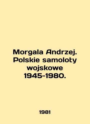 Morgala Andrzej. Polskie samoloty wojskowe 1945-1980./Morgala Andrzej. Polskie samoloty wojskowe 1945-1980. In Polish - landofmagazines.com