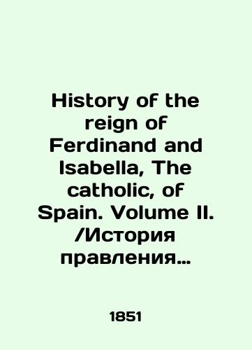 History of the reign of Ferdinand and Isabella, The catholic, of Spain. Volume II. Istoriya pravleniya Ferdinanda i Izabelly, katolikov, Ispanii. Tom II./History of the Reign of Ferdinand and Isabella, The Catholic, of Spain. Volume II. History of Ferdinand and Isabella, Catholics, Spain. Volume II. In Russian - landofmagazines.com