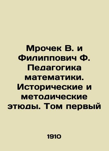 Mrochek V. i Filippovich F. Pedagogika matematiki. Istoricheskie i metodicheskie etyudy. Tom pervyy/Mrochek V. and Filippovich F. The Education of Mathematics. Historical and Methodological Studies. Volume One In Russian - landofmagazines.com