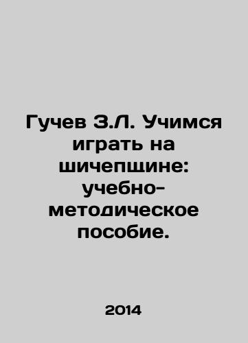 Guchev Z.L. Uchimsya igrat na shichepshchine: uchebno-metodicheskoe posobie./Guchev Z.L. Learning to play Shichepshchina: a textbook. In Russian - landofmagazines.com
