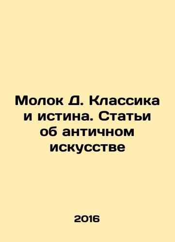 Molok D. Klassika i istina. Stati ob antichnom iskusstve/Young D. Classics and Truth. Articles on Ancient Art In Russian - landofmagazines.com