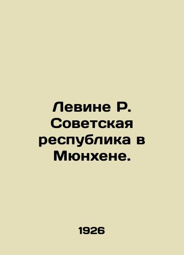 Levine R. Sovetskaya respublika v Myunkhene./Levin R. The Soviet Republic in Munich. In Russian - landofmagazines.com