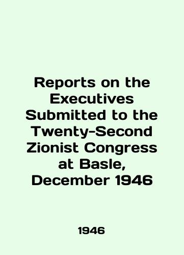 Reports on the Executives Submitted to the Twenty-Second Zionist Congress at Basle, December 1946/Reports on the Executives Submitted to the Twenty-Second Zionist Congress at Basle, December 1946 In English - landofmagazines.com