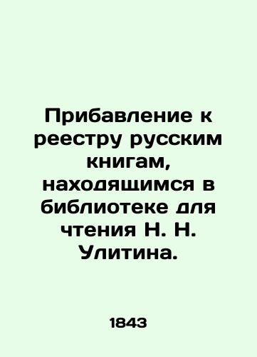 Pribavlenie k reestru russkim knigam, nakhodyashchimsya v biblioteke dlya chteniya N. N. Ulitina./Addendum to the Register of Russian Books in N. N. Ulitins Reading Library. In Russian - landofmagazines.com