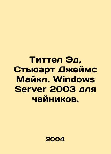 Tittel Ed, Styuart Dzheyms Maykl. Windows Server 2003 dlya chaynikov./Tittel Ed, Stuart James Michael. Windows Server 2003 for teapots. In Russian - landofmagazines.com