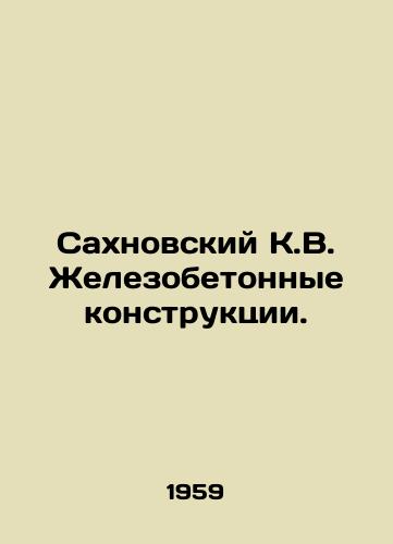 Sakhnovskiy K.V. Zhelezobetonnye konstruktsii./Sakhnovsky K.V. Reinforced concrete constructions. In Russian - landofmagazines.com