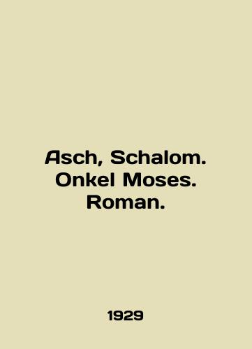 Asch, Schalom. Onkel Moses. Roman./Asch, Schalom. Onkel Moses. Roman. In German - landofmagazines.com