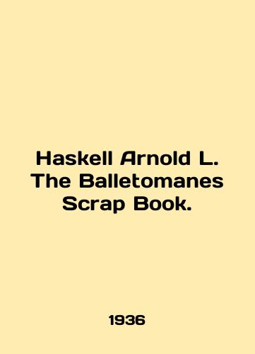 Haskell Arnold L. The Balletomanes Scrap Book./Haskell Arnold L. The Balletomanes Scrap Book. In English - landofmagazines.com