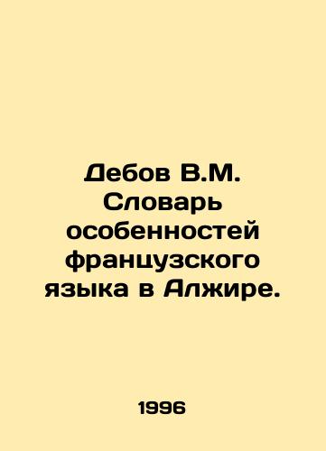 Debov V.M. Slovar osobennostey frantsuzskogo yazyka v Alzhire./Debov V.M. Dictionary of the Specificities of the French Language in Algeria. In Russian - landofmagazines.com