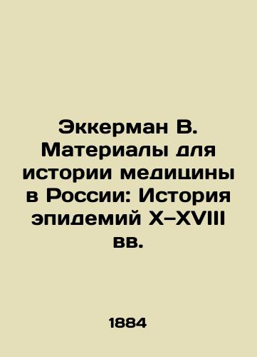 Ekkerman V. Materialy dlya istorii meditsiny v Rossii: Istoriya epidemiy X—XVIII vv./Eckerman V. Materials for the History of Medicine in Russia: The History of Epidemics in the X-18th Centuries In Russian - landofmagazines.com