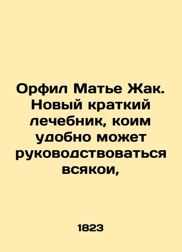Orfil Mate Zhak. Novyy kratkiy lechebnik, koim udobno mozhet rukovodstvovatsya vsyakoi,/Orphile Mathieu Jacques. A new short treatment that can be conveniently guided by all, In Russian - landofmagazines.com