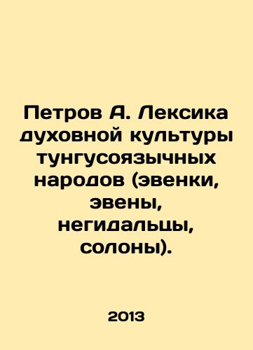 Petrov A. Leksika dukhovnoy kultury tungusoyazychnykh narodov (evenki, eveny, negidaltsy, solony)./Petrov A. The Lexicon of the Spiritual Culture of Tungusspeaking Peoples (Evenks, Evens, Negidals, Solons). In Russian - landofmagazines.com