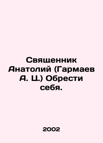 Svyashchennik Anatoliy (Garmaev A. Ts.) Obresti sebya./Priest Anatoly (Garmayev A. C.) Find yourself. In Russian - landofmagazines.com