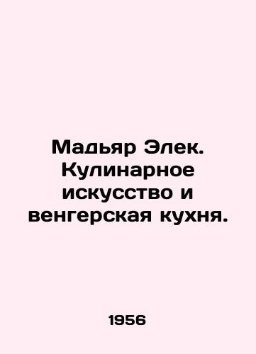 Madyar Elek. Kulinarnoe iskusstvo i vengerskaya kukhnya./Magyar Elek. Culinary Art and Hungarian Cuisine. In Russian - landofmagazines.com