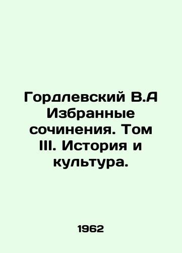 Gordlevskiy V.A Izbrannye sochineniya. Tom III. Istoriya i kultura./Gordlevsky V.A Selected Works. Volume III. History and Culture. In Russian - landofmagazines.com