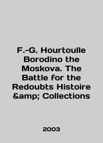 F.-G. Hourtoulle Borodino the Moskova. The Battle for the Redoubts Histoire & Collections/F.-G. Hourtoulle Borodino the Moskova. The Battle for the Redoubts Histoire Collections In English - landofmagazines.com