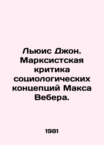 Lyuis Dzhon. Marksistskaya kritika sotsiologicheskikh kontseptsiy Maksa Vebera./Lewis John: Marxist Criticism of Max Webers Sociological Concepts. In Russian - landofmagazines.com