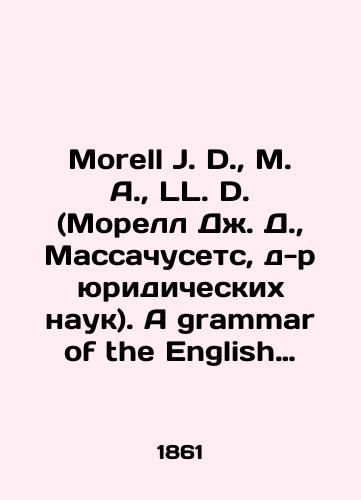 Morell J. D.,  M. A.,  LL. D. (Morell Dzh. D.,  Massachusets, d-r yuridicheskikh nauk). A grammar of the English language together with an exposition of the Analysis of sentences. (Grammatika angliyskogo yazyka vmeste s izlozheniem Analiza predlozheniy)./Morell J. D.,  M. A.,  LL. D. (Morell J. D.,  Massachusetts, J.D.). A grammar of the English language together with an exposition of the Analysis of sentences. In Russian - landofmagazines.com