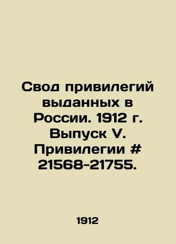 Svod privilegiy vydannykh v Rossii. 1912 g. Vypusk V. Privilegii # 21568-21755./Code of Privileges Issued in Russia. 1912. Issue V. Privileges # 21568-21755. In Russian - landofmagazines.com