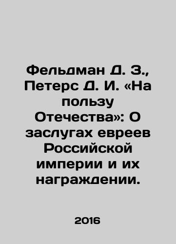Feldman D. Z., Peters D. I. Na polzu Otechestva: O zaslugakh evreev Rossiyskoy imperii i ikh nagrazhdenii./Feldman D. Z., Peters D. I. For the benefit of the Fatherland: On the merits of the Jews of the Russian Empire and their awarding. In Russian - landofmagazines.com
