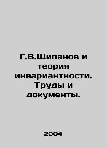 G.V.Shchipanov i teoriya invariantnosti. Trudy i dokumenty./G.V.Shchipanov and invariance theory. Proceedings and documents. In Russian - landofmagazines.com