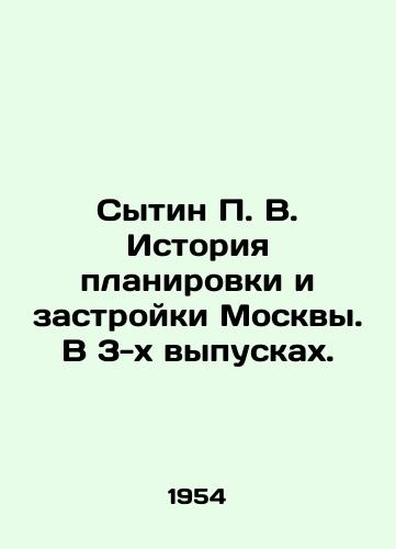 Sytin P. V. Istoriya planirovki i zastroyki Moskvy. V 3-kh vypuskakh./Sytin P. V. History of planning and building in Moscow. In 3 issues. In Russian - landofmagazines.com