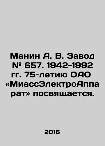 Manin A. V. Zavod # 657. 1942-1992 gg. 75-letiyu OAO MiassElektroApparat posvyashchaetsya./Manin A. V. Plant # 657. 1942-1992 is dedicated to the 75th anniversary of OAO MiassElektroapparatus. In Russian - landofmagazines.com