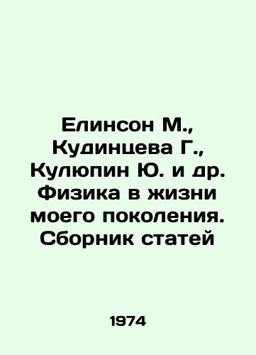 Elinson M.,  Kudintseva G.,  Kulyupin Yu. i dr. Fizika v zhizni moego pokoleniya. Sbornik statey/Yelinson M.,  Kudintseva G.,  Kulupin Yu.,  et al. Physics in the Life of My Generation In Russian - landofmagazines.com