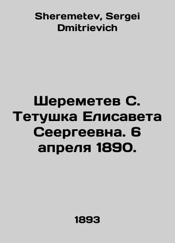 Sheremetev S. Tetushka Elisaveta Seergeevna. 6 aprelya 1890./Sheremetev S. Aunt Elisaveta Seergeevna. April 6, 1890. In Russian - landofmagazines.com