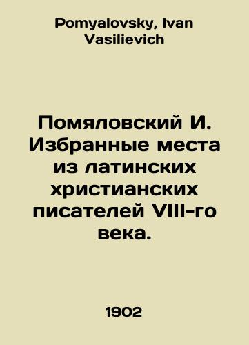 Pomyalovskiy I. Izbrannye mesta iz latinskikh khristianskikh pisateley VIII-go veka./I. Pomyalovsky Selected passages from the Latin Christian writers of the eighth century. In Russian - landofmagazines.com