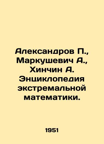 Aleksandrov P.,  Markushevich A.,  Khinchin A. Entsiklopediya ekstremalnoy matematiki./Aleksandrov P.,  Markushevich A.,  Hinchin A. Encyclopedia of Extreme Mathematics. In Russian - landofmagazines.com