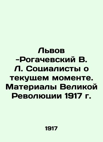 Lvov -Rogachevskiy V. L. Sotsialisty o tekushchem momente. Materialy Velikoy Revolyutsii 1917 g./Lviv-Rogachevsky V.L. Socialists about the current moment. Materials of the Great Revolution of 1917 In Russian - landofmagazines.com