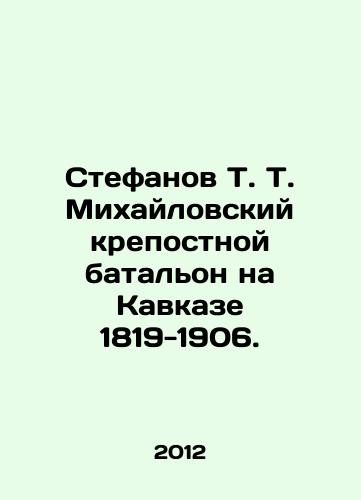 Stefanov T. T. Mikhaylovskiy krepostnoy batalon na Kavkaze 1819-1906./Stefanov T. Mikhailovsky serfdom battalion in the Caucasus 1819-1906. In Russian - landofmagazines.com