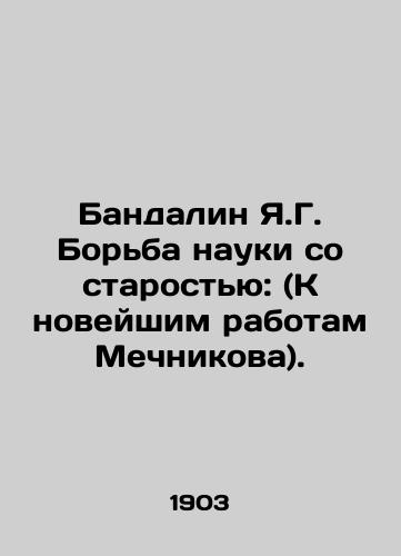 Bandalin Ya.G. Borba nauki so starostyu: (K noveyshim rabotam Mechnikova)./Bandalin Ya.G. The Struggle of Science against Old Age: (To Mechnikovs Recent Works). In Russian - landofmagazines.com